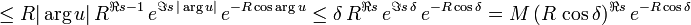 \leq R|\arg u|\,R^{{\Re s-1}}\,e^{{\Im s\,|\arg u|}}\,e^{{-R\cos \arg u}}\leq \delta \,R^{{\Re s}}\,e^{{\Im s\,\delta }}\,e^{{-R\cos \delta }}=M\,(R\,\cos \delta )^{{\Re s}}\,e^{{-R\cos \delta }}