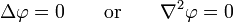 \Delta \varphi =0\qquad {\mbox{or}}\qquad \nabla ^{2}\varphi =0