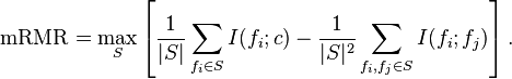 {\mathrm  {mRMR}}=\max _{{S}}\left[{\frac  {1}{|S|}}\sum _{{f_{{i}}\in S}}I(f_{{i}};c)-{\frac  {1}{|S|^{{2}}}}\sum _{{f_{{i}},f_{{j}}\in S}}I(f_{{i}};f_{{j}})\right].