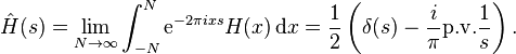 {\hat  {H}}(s)=\lim _{{N\to \infty }}\int _{{-N}}^{N}{\mathrm  {e}}^{{-2\pi ixs}}H(x)\,{\mathrm  {d}}x={\frac  {1}{2}}\left(\delta (s)-{\frac  {i}{\pi }}{\mathrm  {p.v.}}{\frac  {1}{s}}\right).