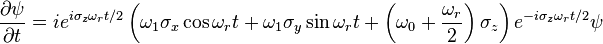 {\frac  {\partial \psi }{\partial t}}=ie^{{i\sigma _{z}\omega _{r}t/2}}\left(\omega _{1}\sigma _{x}\cos {\omega _{r}t}+\omega _{1}\sigma _{y}\sin {\omega _{r}t}+\left(\omega _{0}+{\frac  {\omega _{r}}{2}}\right)\sigma _{z}\right)e^{{-i\sigma _{z}\omega _{r}t/2}}\psi 