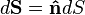 d{\mathbf  {S}}={\mathbf  {{\hat  {n}}}}dS