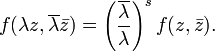 f(\lambda z,\overline {\lambda }{\bar  {z}})=\left({\frac  {\overline {\lambda }}{\lambda }}\right)^{s}f(z,{\bar  {z}}).