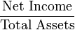 {\frac  {{\mbox{Net Income}}}{{\mbox{Total Assets}}}}