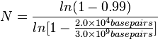 N={\frac  {ln(1-0.99)}{ln[1-{\frac  {2.0\times 10^{4}basepairs}{3.0\times 10^{9}basepairs}}]}}