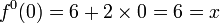 f^{{0}}(0)=6+2\times 0=6=x