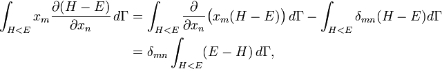 {\begin{aligned}\int _{{H<E}}x_{{m}}{\frac  {\partial (H-E)}{\partial x_{{n}}}}\,d\Gamma &=\int _{{H<E}}{\frac  {\partial }{\partial x_{{n}}}}{\bigl (}x_{{m}}(H-E){\bigr )}\,d\Gamma -\int _{{H<E}}\delta _{{mn}}(H-E)d\Gamma \\&=\delta _{{mn}}\int _{{H<E}}(E-H)\,d\Gamma ,\end{aligned}}