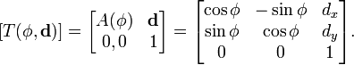 [T(\phi ,{\mathbf  {d}})]={\begin{bmatrix}A(\phi )&{\mathbf  {d}}\\0,0&1\end{bmatrix}}={\begin{bmatrix}\cos \phi &-\sin \phi &d_{x}\\\sin \phi &\cos \phi &d_{y}\\0&0&1\end{bmatrix}}.