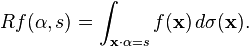 Rf(\alpha ,s)=\int _{{{\mathbf  {x}}\cdot \alpha =s}}f({\mathbf  {x}})\,d\sigma ({\mathbf  {x}}).