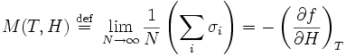 M(T,H)\ {\stackrel  {{\mathrm  {def}}}{=}}\ \lim _{{N\rightarrow \infty }}{\frac  {1}{N}}\left(\sum _{i}\sigma _{i}\right)=-\left({\frac  {\partial f}{\partial H}}\right)_{T}