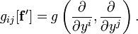 g_{{ij}}[{\mathbf  {f}}']=g\left({\frac  {\partial }{\partial y^{i}}},{\frac  {\partial }{\partial y^{j}}}\right).