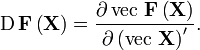 {\mathrm  D}\,{\mathbf  F}\left({\mathbf  X}\right)={\frac  {\partial \,{\mathrm  {vec}}\ {\mathbf  F}\left({\mathbf  X}\right)}{\partial \left({\mathrm  {vec}}\ {\mathbf  X}\right)^{{\prime }}}}.