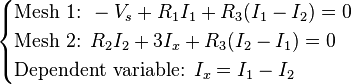 {\begin{cases}{\text{Mesh 1: }}-V_{s}+R_{1}I_{1}+R_{3}(I_{1}-I_{2})=0\\{\text{Mesh 2: }}R_{2}I_{2}+3I_{x}+R_{3}(I_{2}-I_{1})=0\\{\text{Dependent variable: }}I_{x}=I_{1}-I_{2}\end{cases}}\,