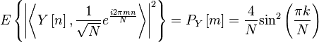 E\left\{{{\left|\left\langle Y\left[n\right],{\frac  {1}{{\sqrt  {N}}}}{{e}^{{{\frac  {i2\pi mn}{N}}}}}\right\rangle \right|}^{{2}}}\right\}={{P}_{{Y}}}\left[m\right]={\frac  {4}{N}}{{\sin }^{{2}}}\left({\frac  {\pi k}{N}}\right)