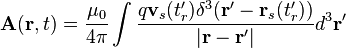 {\mathbf  {A}}({\mathbf  {r}},t)={\frac  {\mu _{0}}{4\pi }}\int {\frac  {q{\mathbf  {v}}_{s}(t_{r}')\delta ^{3}({\mathbf  {r'}}-{\mathbf  {r}}_{s}(t_{r}'))}{|{\mathbf  {r}}-{\mathbf  {r}}'|}}d^{3}{\mathbf  {r}}'