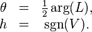 {\begin{matrix}\theta &=&{\frac  {1}{2}}\arg(L),\\h&=&\operatorname{sgn}(V).\\\end{matrix}}