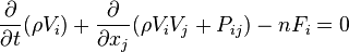 {\frac  {\partial }{\partial t}}(\rho V_{i})+{\frac  {\partial }{\partial x_{j}}}(\rho V_{i}V_{j}+P_{{ij}})-nF_{i}=0