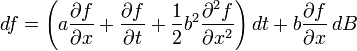 df=\left(a{\frac  {\partial f}{\partial x}}+{\frac  {\partial f}{\partial t}}+{\frac  {1}{2}}b^{2}{\frac  {\partial ^{2}f}{\partial x^{2}}}\right)dt+b{\frac  {\partial f}{\partial x}}\,dB