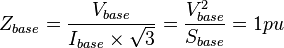 Z_{{base}}={\frac  {V_{{base}}}{I_{{base}}\times {\sqrt  {3}}}}={\frac  {{V_{{base}}^{2}}}{S_{{base}}}}=1pu