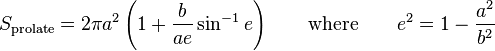 S_{{{\rm {prolate}}}}=2\pi a^{2}\left(1+{\frac  {b}{ae}}\sin ^{{-1}}e\right)\qquad {\mbox{where}}\qquad e^{2}=1-{\frac  {a^{2}}{b^{2}}}