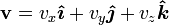 {\mathbf  {v}}=v_{x}{\boldsymbol  {{\hat  {\imath }}}}+v_{y}{\boldsymbol  {{\hat  {\jmath }}}}+v_{z}{\boldsymbol  {{\hat  {k}}}}