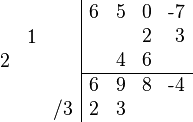 {\begin{array}{cc}{\begin{array}{rrr}\\&1&\\2&&\\\\&&/3\\\end{array}}{\begin{array}{|rrrr}6&5&0&{\text{-}}7\\&&2&3\\&4&6&\\\hline 6&9&8&{\text{-}}4\\2&3&&\\\end{array}}\end{array}}