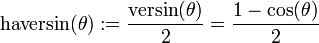 {\textrm  {haversin}}(\theta ):={\frac  {{\textrm  {versin}}(\theta )}{2}}={\frac  {1-\cos(\theta )}{2}}\,