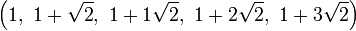 \left(1,\ 1+{\sqrt  {2}},\ 1+1{\sqrt  {2}},\ 1+2{\sqrt  {2}},\ 1+3{\sqrt  {2}}\right)