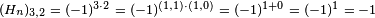 \scriptstyle ({H_{n}})_{{3,2}}\;=\;(-1)^{{3\cdot 2}}\;=\;(-1)^{{(1,1)\cdot (1,0)}}\;=\;(-1)^{{1+0}}\;=\;(-1)^{1}\;=\;-1