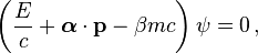 \left({\frac  {E}{c}}+{\boldsymbol  {\alpha }}\cdot {\mathbf  {p}}-\beta mc\right)\psi =0\,,