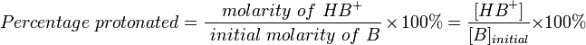 Percentage\ protonated={molarity\ of\ HB^{+} \over \ initial\ molarity\ of\ B}\times 100\%={[{HB}^{+}] \over [B]_{{initial}}}{\times 100\%}