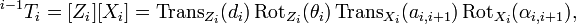 {}^{{i-1}}T_{{i}}=[Z_{i}][X_{i}]=\operatorname {Trans}_{{Z_{{i}}}}(d_{i})\operatorname {Rot}_{{Z_{{i}}}}(\theta _{i})\operatorname {Trans}_{{X_{i}}}(a_{{i,i+1}})\operatorname {Rot}_{{X_{i}}}(\alpha _{{i,i+1}}),