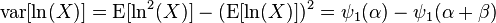 \operatorname {var}[\ln(X)]=\operatorname {E}[\ln ^{2}(X)]-(\operatorname {E}[\ln(X)])^{2}=\psi _{1}(\alpha )-\psi _{1}(\alpha +\beta )