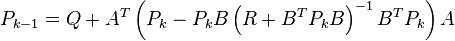 P_{{k-1}}=Q+A^{T}\left(P_{k}-P_{k}B\left(R+B^{T}P_{k}B\right)^{{-1}}B^{T}P_{k}\right)A