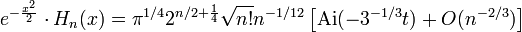 e^{{-{\frac  {x^{2}}{2}}}}\cdot H_{n}(x)=\pi ^{{1/4}}2^{{n/2+{\frac  {1}{4}}}}{\sqrt  {n!}}n^{{-1/12}}\left[{\mathrm  {Ai}}(-3^{{-1/3}}t)+O(n^{{-2/3}})\right]