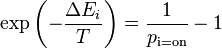 \exp \left(-{\frac  {\Delta E_{i}}{T}}\right)={\frac  {1}{p_{{\text{i=on}}}}}-1