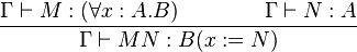 {\Gamma \vdash M:(\forall x:A.B)\qquad \qquad \Gamma \vdash N:A \over {\Gamma \vdash MN:B(x:=N)}}