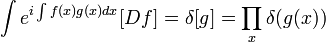 \int {e^{{i\int {f(x)g(x)dx}}}}[Df]=\delta [g]=\prod _{x}\delta (g(x))