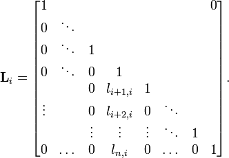 {\mathbf  {L}}_{{i}}={\begin{bmatrix}1&&&&&&&0\\0&\ddots &&&&&&\\0&\ddots &1&&&&&\\0&\ddots &0&1&&&&\\&&0&l_{{i+1,i}}&1&&&\\\vdots &&0&l_{{i+2,i}}&0&\ddots &&\\&&\vdots &\vdots &\vdots &\ddots &1&\\0&\dots &0&l_{{n,i}}&0&\dots &0&1\\\end{bmatrix}}.