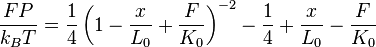 {\frac  {FP}{k_{{B}}T}}={\frac  {1}{4}}\left(1-{\frac  {x}{L_{0}}}+{\frac  {F}{K_{0}}}\right)^{{-2}}-{\frac  {1}{4}}+{\frac  {x}{L_{0}}}-{\frac  {F}{K_{0}}}