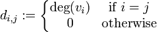 d_{{i,j}}:=\left\{{\begin{matrix}\deg(v_{i})&{\mbox{if}}\ i=j\\0&{\mbox{otherwise}}\end{matrix}}\right.