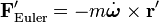 {\mathbf  F}'_{{\mathrm  {Euler}}}=-m{\dot  {{\boldsymbol  \omega }}}\times {\mathbf  r}'