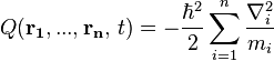 \quad Q({\mathbf  {r_{1}}},...,{\mathbf  {r_{n}}},\,t)=-{\frac  {\hbar ^{2}}{2}}\sum _{{i=1}}^{{n}}{\frac  {\nabla _{i}^{2}}{m_{i}}}