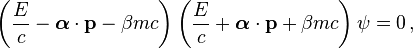 \left({\frac  {E}{c}}-{\boldsymbol  {\alpha }}\cdot {\mathbf  {p}}-\beta mc\right)\left({\frac  {E}{c}}+{\boldsymbol  {\alpha }}\cdot {\mathbf  {p}}+\beta mc\right)\psi =0\,,