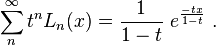 \sum _{n}^{\infty }t^{n}L_{n}(x)={\frac  {1}{1-t}}~e^{{{\frac  {-tx}{1-t}}}}~.