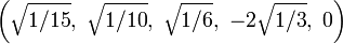 \left({\sqrt  {1/15}},\ {\sqrt  {1/10}},\ {\sqrt  {1/6}},\ -2{\sqrt  {1/3}},\ 0\right)