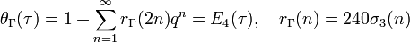 \theta _{{\Gamma }}(\tau )=1+\sum _{{n=1}}^{\infty }r_{{\Gamma }}(2n)q^{{n}}=E_{4}(\tau ),\quad r_{{\Gamma }}(n)=240\sigma _{3}(n)