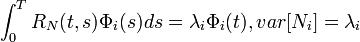 \int _{0}^{T}R_{N}(t,s)\Phi _{i}(s)ds=\lambda _{i}\Phi _{i}(t),var[N_{i}]=\lambda _{i}