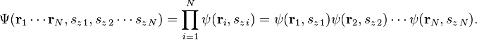 \Psi ({\mathbf  {r}}_{1}\cdots {\mathbf  {r}}_{N},s_{{z\,1}},s_{{z\,2}}\cdots s_{{z\,N}})=\prod _{{i=1}}^{N}\psi ({\mathbf  {r}}_{i},s_{{z\,i}})=\psi ({\mathbf  {r}}_{1},s_{{z\,1}})\psi ({\mathbf  {r}}_{2},s_{{z\,2}})\cdots \psi ({\mathbf  {r}}_{N},s_{{z\,N}}).