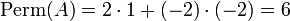 \operatorname {Perm}(A)=2\cdot 1+(-2)\cdot (-2)=6